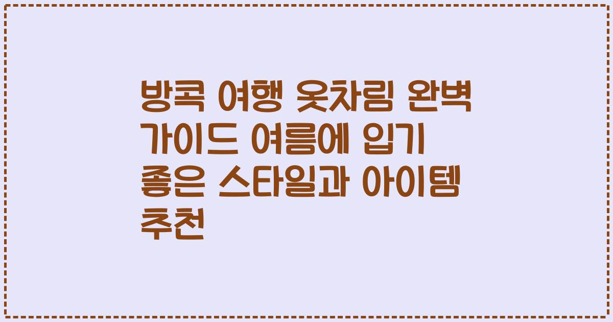방콕 여행 옷차림 완벽 가이드 여름에 입기 좋은 스타일과 아이템 추천
