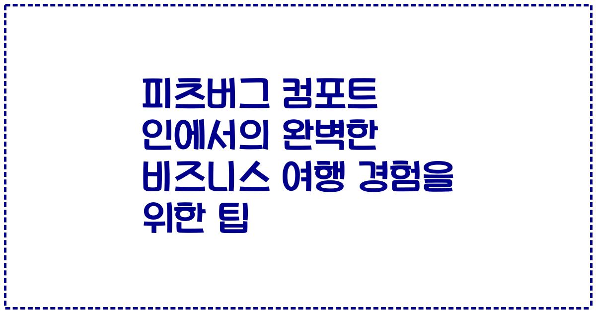 피츠버그 컴포트 인에서의 완벽한 비즈니스 여행 경험을 위한 팁