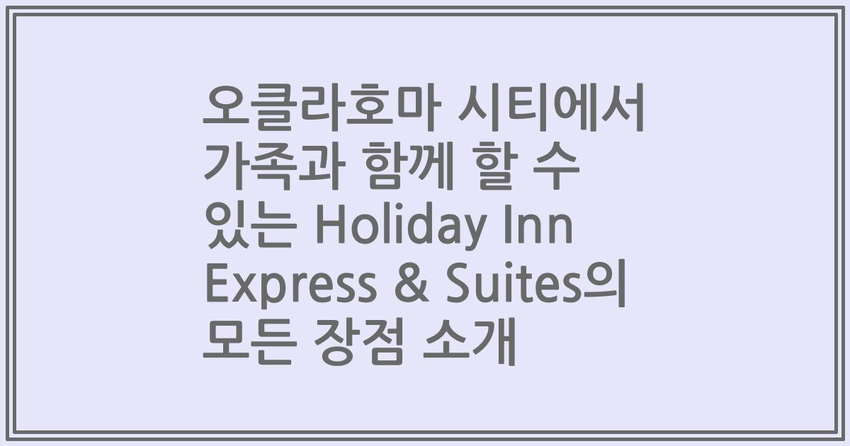 오클라호마 시티에서 가족과 함께 할 수 있는 Holiday Inn Express & Suites의 모든 장점 소개